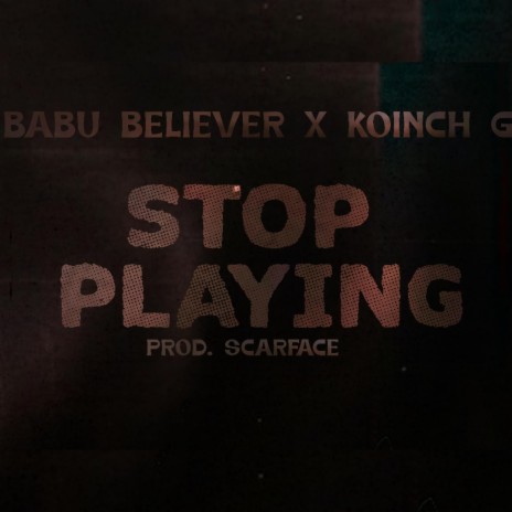 STOP PLAYING ft. Baabu Believer | Boomplay Music