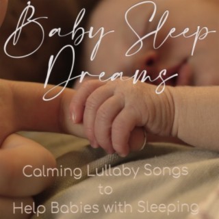 Baby Sleep Dreams: Calming Lullaby Songs to Help Babies with Sleeping