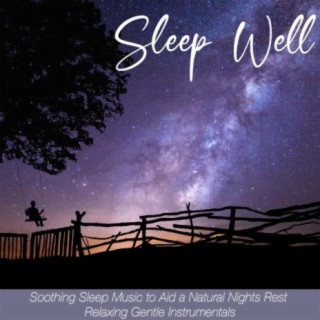 Sleep Well: Soothing Sleep Music to Aid a Natural Nights Rest - Relaxing Gentle Instrumentals