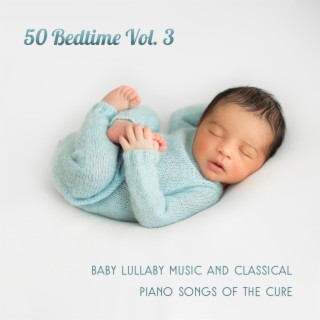 50 Bedtime Vol. 3: Baby Lullaby Music and Classical Piano Songs of the Cure, Little One Trouble Sleeping, Total Relaxation and Deep Sleep, Meditation for Small Einstein