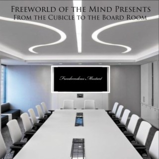 Freeworld of the Mind Presents From the Cubicle to the Boardroom