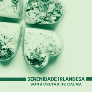 Serenidade Irlandesa - Sons Celtas de Calma: Spa, Relaxamento, Retiro de Meditação