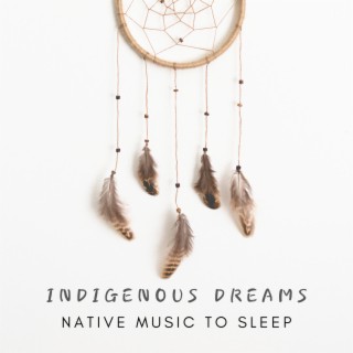 Indigenous Dreams – Soothing Native Sounds, Calm Music to Sleep (Native Flute & Nature)