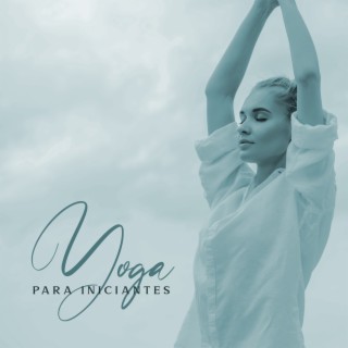 Yoga para Iniciantes - Música Relaxante, Boa Energia, Comece a Praticar Yoga