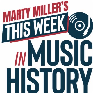 Marty Miller’s This Week In Music History - July 10th to July 14th