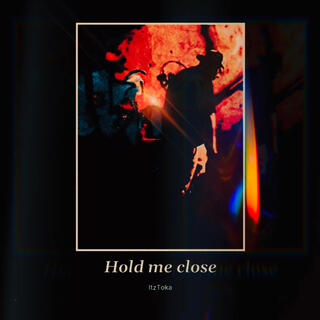 Hold me close