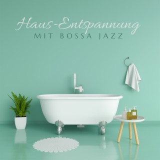 Haus-Entspannung mit Jazz – Bossa Nova Musik für häusliches Spa, alltägliche Wellness-Behandlungen, Jazz-Klänge für die freie Zeit