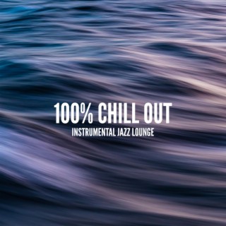 100% Chill Out: Instrumental Jazz Lounge - Chillout Time, Keep Calm, Soothing Jazz, Ambient Music for Rest, Mind Reset