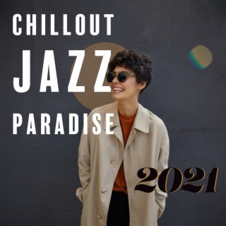 Chillout Jazz Paradise 2021: Relaxing Instrumental Lounge After Work