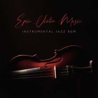 Epic Violin Music: Instrumental Jazz BGM of Restaurants, Parties, Weddings, Small Meetings with Friends, Intimate Couples Corner