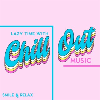 Smile & Relax: Lazy Time with Chill Out Music. Mellow Instrumental Collection for Restful Moments
