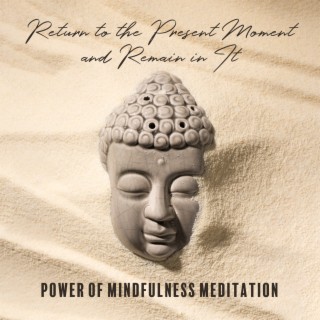 Return to the Present Moment and Remain in It - Power of Mindfulness Meditation: Spirituality, Inner Harmony & Contemplation