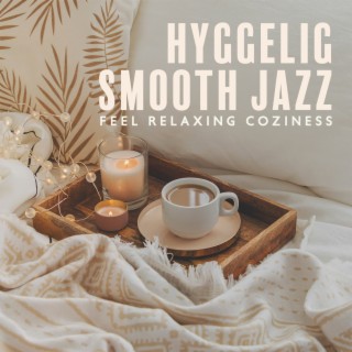 Hyggelig Smooth Jazz: Feel Relaxing Coziness. Soft Instrumental Collection to Rest and Enjoy Sweet Laziness