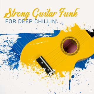 Strong Guitar Funk for Deep Chillin'- Amazing Moods, Relaxing Beats, Rocky Pieces, Electric & Acoustic Guitar Tracks