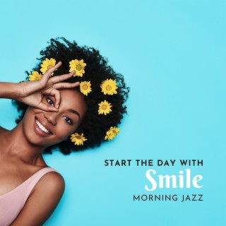 Start the Day with Smile – Uplifting Morning Jazz Music to Put You in a Good Mood