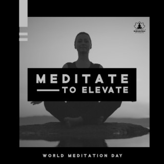 Meditate to Elevate - World Meditation Day: Start Your Day with Solitude, Clear Thoughts and Purposes, Life Path and Everyday Choices