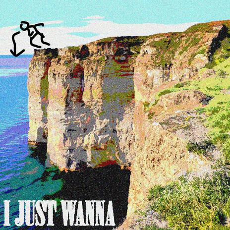 I JUST WANNA | Boomplay Music