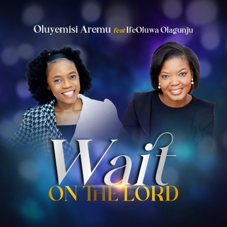 Wait on the Lord by Oluyemisi Aremu ft. IfeOluwa Olagunju | Boomplay Music