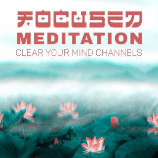 Focused Meditation - Clear Your Mind Channels: Breath & Relax, Positive Thoughts, Asian Zen Background Music