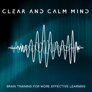 Clear and Calm Mind – Brain Training for More Effective Learning: Study Sounds, Exploring the Mind, Brain Stimulation, Increase Concentration