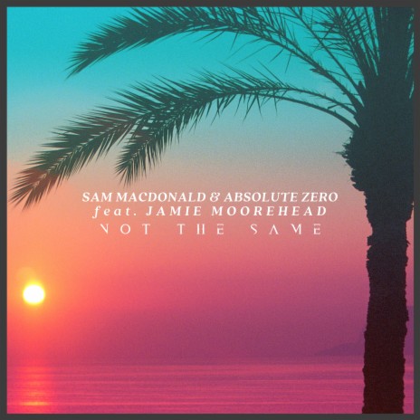 Not The Same ft. Absolute Zero & Jamie Moorehead | Boomplay Music
