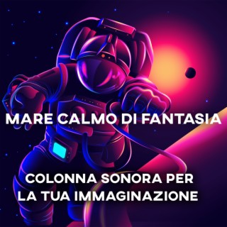 Mare Calmo di Fantasia: Colonna Sonora per la Tua Immaginazione, Musica Spaziale Magica
