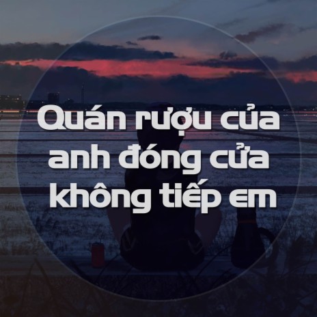 Quán rượu của anh đóng cửa không tiếp em | Boomplay Music