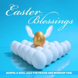 Easter Blessings: Gospel & Soul Jazz for Praise and Worship Time. The Joy of Holy Sunday, Spiritual Jazz Vibes