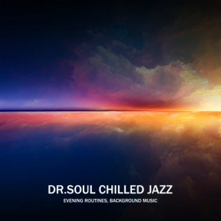 Dr.Soul Chilled Jazz: Evening Routines, Background Music
