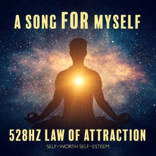A Song For Myself 528Hz Law of Attraction Meditation: Self-Worth,Self-Esteem