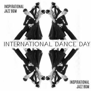 International Dance Day: Inspirational Jazz BGM - Thrilling Dance Jazz Vibes, Dance Invitation, Dancing Competition, Challenge Day (Bossa Nova, Swing, Waltz, Swing)