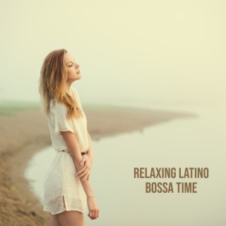 Relaxing Latino Bossa Time: Best of Lounge, Latino Chillout, Bossa Nova