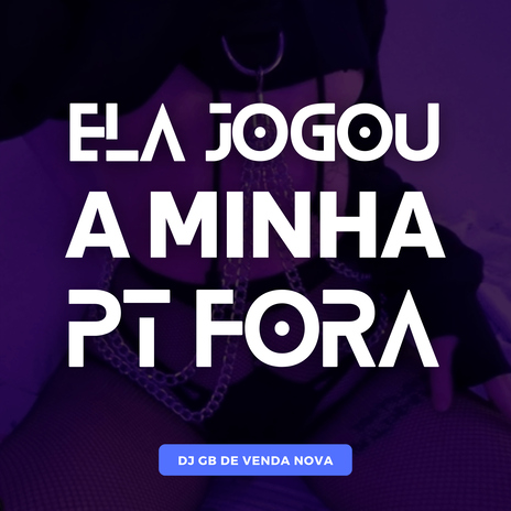 Ela Jogou a Minha PT Fora | Boomplay Music