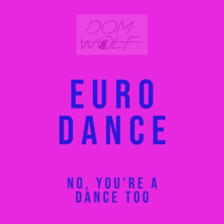 Euro Dance, No You're A Dance Too