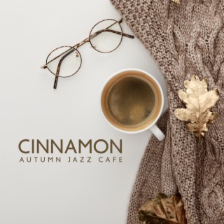 Cinnamon - Autumn Jazz Cafe Music for Exquisite Mood, Cozy Music to Relax, Smooth Background Chill Lounge Jazz Music