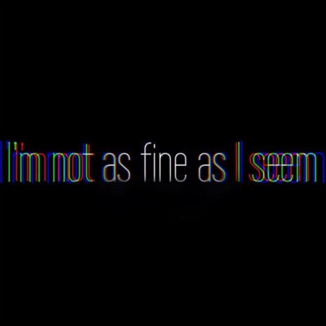 I'm Not As Fine As I Seem
