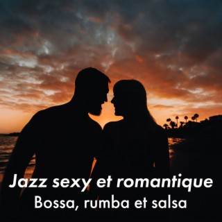 Jazz sexy et romantique: Bossa, rumba et salsa, Ambiance sensuelle, Musique d'amour