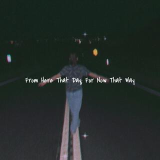 From Here That Day, For Now That Way lyrics | Boomplay Music