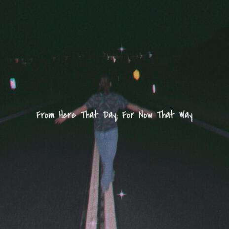 From Here That Day, For Now That Way | Boomplay Music