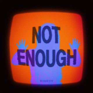 NOT ENOUGH