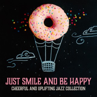 Just Smile and Be Happy: Cheerful and Uplifting Jazz Collection