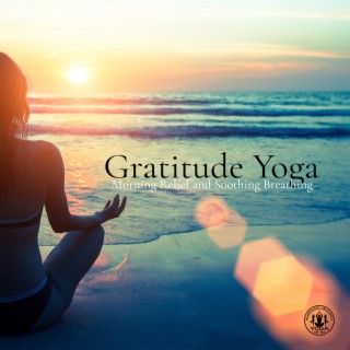 Gratitude Yoga - Morning Relief and Soothing Breathing: Harmony Yoga Flow, Relaxing Start, Own Peaceful Oasis