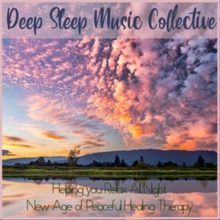Deep Sleep Music Collective: Helping You Relax All Night, New Age of Peaceful Healing Therapy