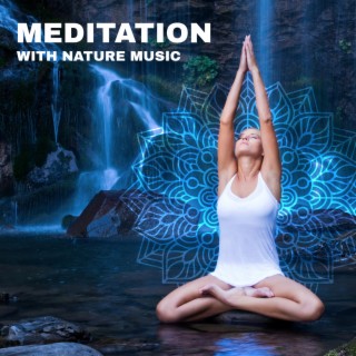 Meditation with Nature Music - Delicate Sounds for Relaxation, Open Your Chakras, Find Balance