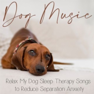 Dog Music: Relax My Dog Sleep Therapy Songs to Reduce Separation Anxiety
