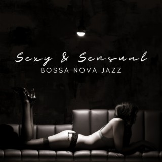 Sexy & Sensual – Bossa Nova Jazz Music Background for Erotic Massage & Pleasant Romantic Time