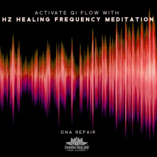Activate Qi Flow with Hz Healing Frequency Meditation - DNA Repair, Awareness, Restore Yourself to Full Power