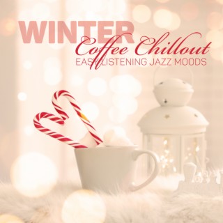 Winter Coffee Chillout: Easy Listening Jazz Moods- Positive Morning, Sweet Break, Coffee Shop Vibes, Simple Relax, Energy Boost