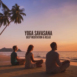Yoga Savasana: Deep Meditation & Relax (Delicate Sounds of Nature, Mind Relaxation, Connecting Souls)