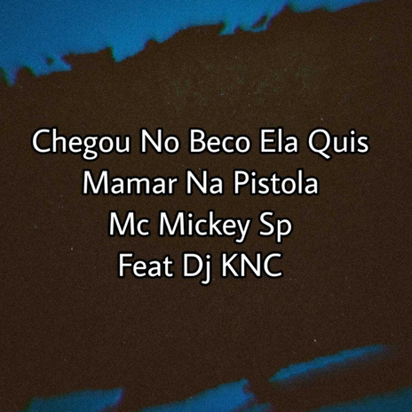 Chegou no Beco Ela Quis Mamar na Pistola (feat. Dj KNC) | Boomplay Music